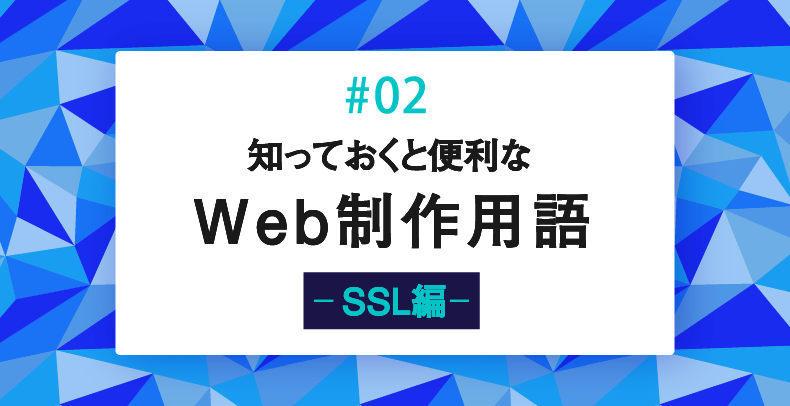 【知っておくと便利なWeb制作用語#02】SSL編