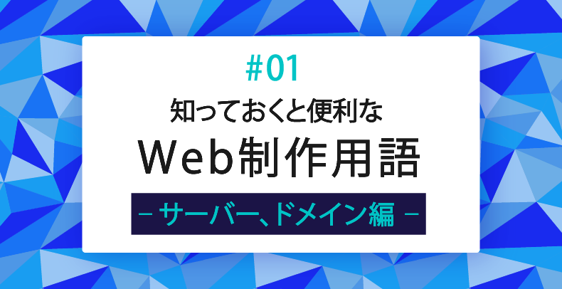 【知っておくと便利なWeb制作用語#01】サーバ、ドメイン編