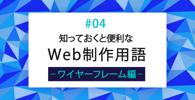 知っておくと便利なWeb制作用語#04 ワイヤーフレーム編