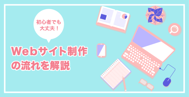 Webサイト制作の流れをわかりやすく解説！