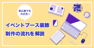 イベントブース装飾制作の流れをわかりやすく解説！